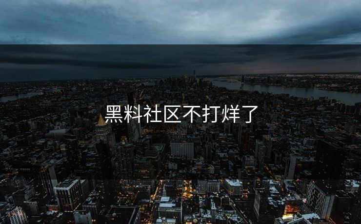 黑料社区不打烊了