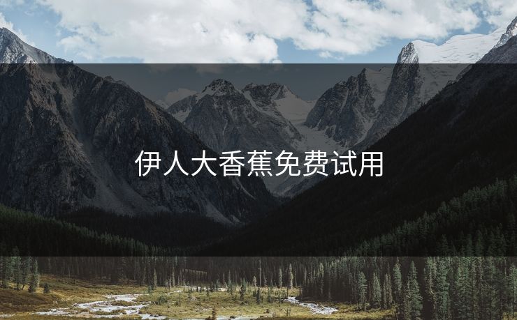 伊人大香蕉免费试用